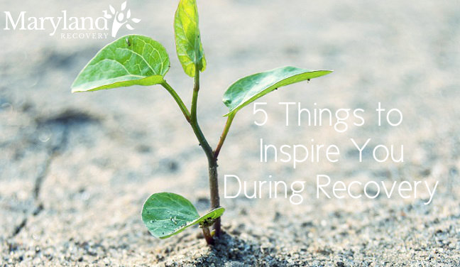 5 Things To Inspire You During Recovery-Maryland Recover