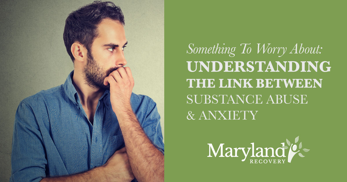 Something to Worry About: Link Between Anxiety and Substance Abuse - Maryland Recovery