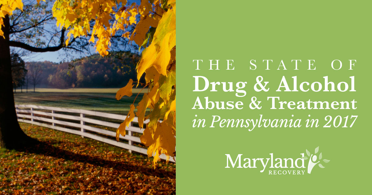 The State of Drug Alcohol Abuse and Treatment Pennsylvania 2017 - Maryland Recovery