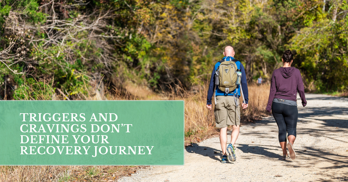 Triggers and Cravings Don’t Define Your Recovery Journey 